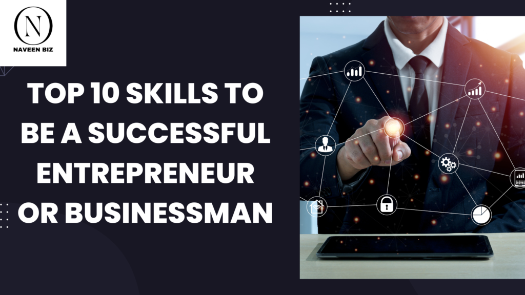 Top 10 skills to be a successful Entrepreneur or Businessman
